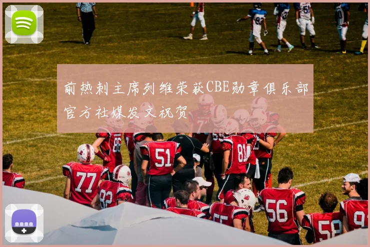 前热刺主席列维荣获CBE勋章俱乐部官方社媒发文祝贺